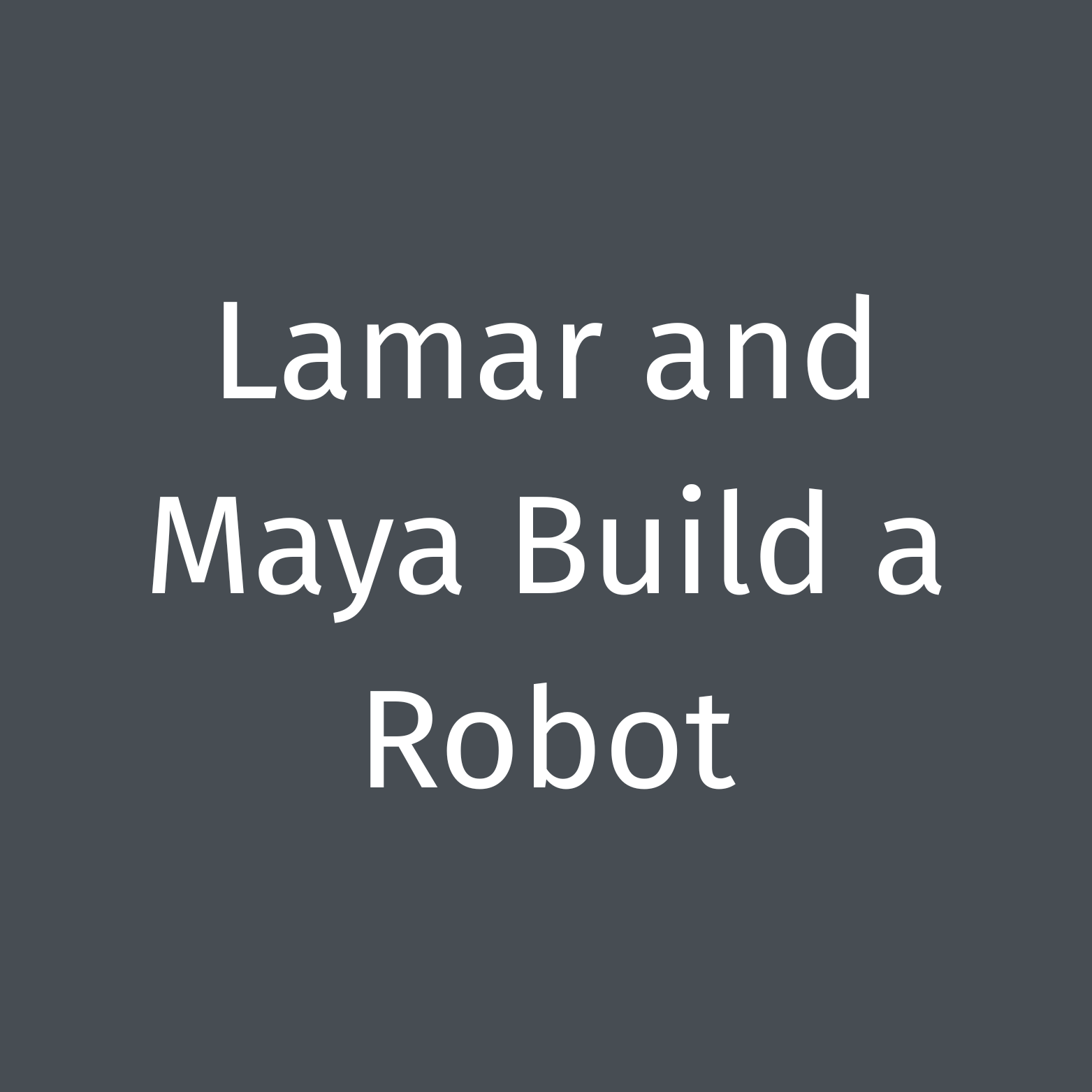 Read Aloud Storytime: Lamar and Maya Build a Robot
